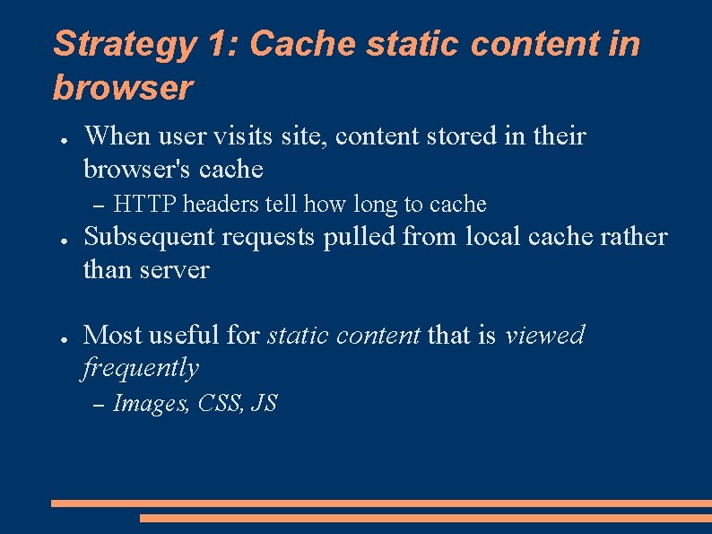 Strategy 1: Cache static content in browser ● When user visits site, content stored
