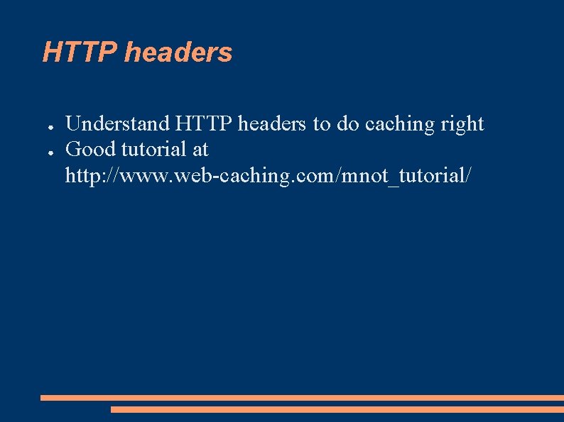 HTTP headers ● ● Understand HTTP headers to do caching right Good tutorial at