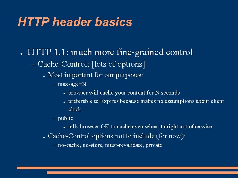 HTTP header basics ● HTTP 1. 1: much more fine-grained control – Cache-Control: [lots