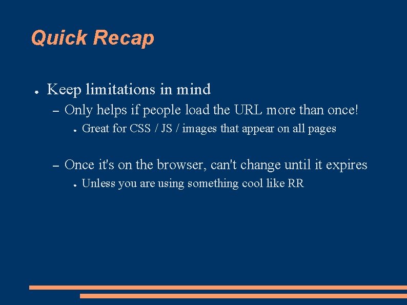 Quick Recap ● Keep limitations in mind – Only helps if people load the