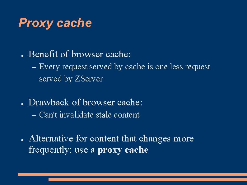 Proxy cache ● Benefit of browser cache: – ● Drawback of browser cache: –