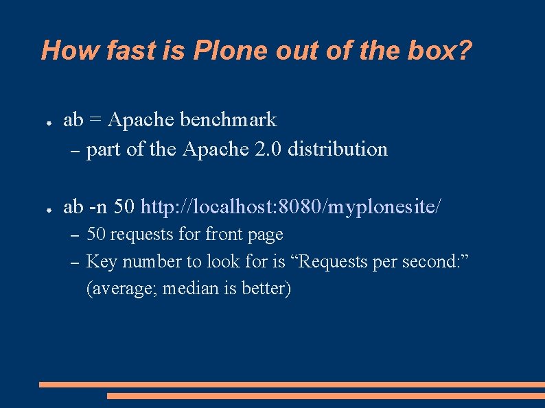 How fast is Plone out of the box? ● ● ab = Apache benchmark