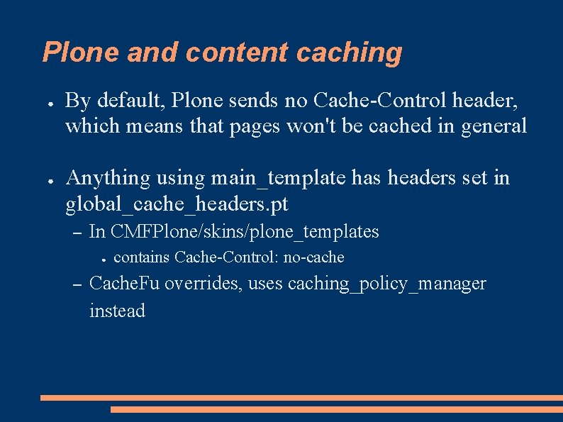 Plone and content caching ● ● By default, Plone sends no Cache-Control header, which