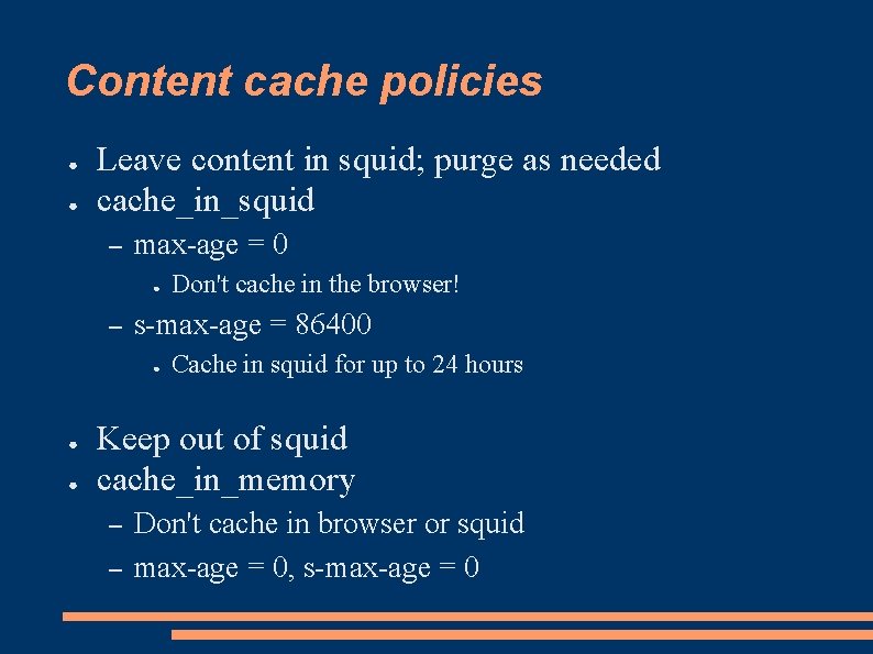 Content cache policies ● ● Leave content in squid; purge as needed cache_in_squid –
