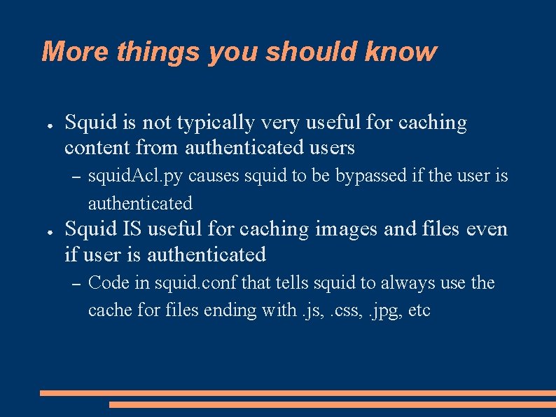 More things you should know ● Squid is not typically very useful for caching