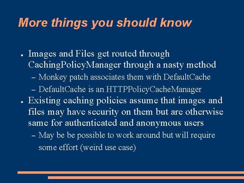 More things you should know ● Images and Files get routed through Caching. Policy.