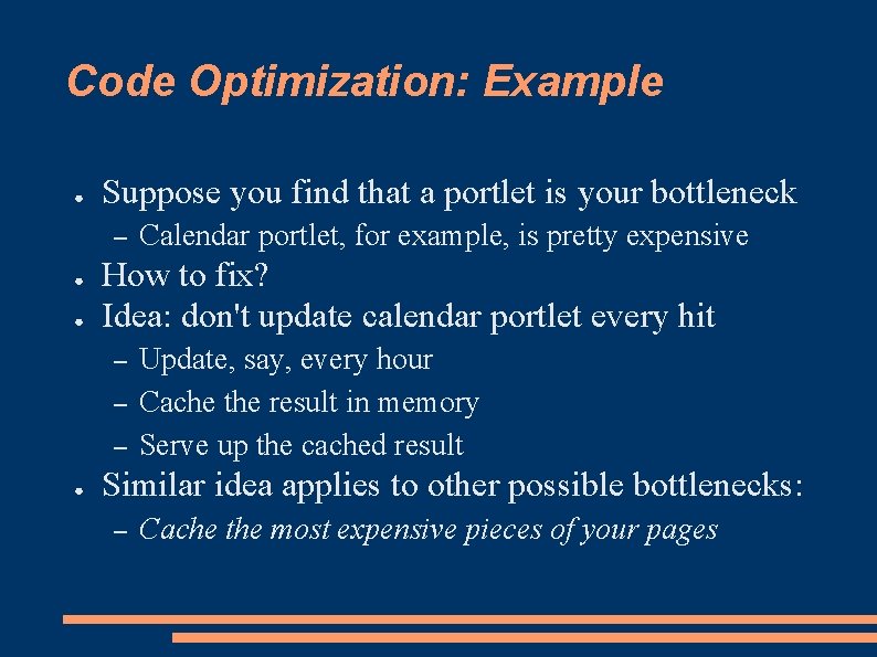 Code Optimization: Example ● Suppose you find that a portlet is your bottleneck –