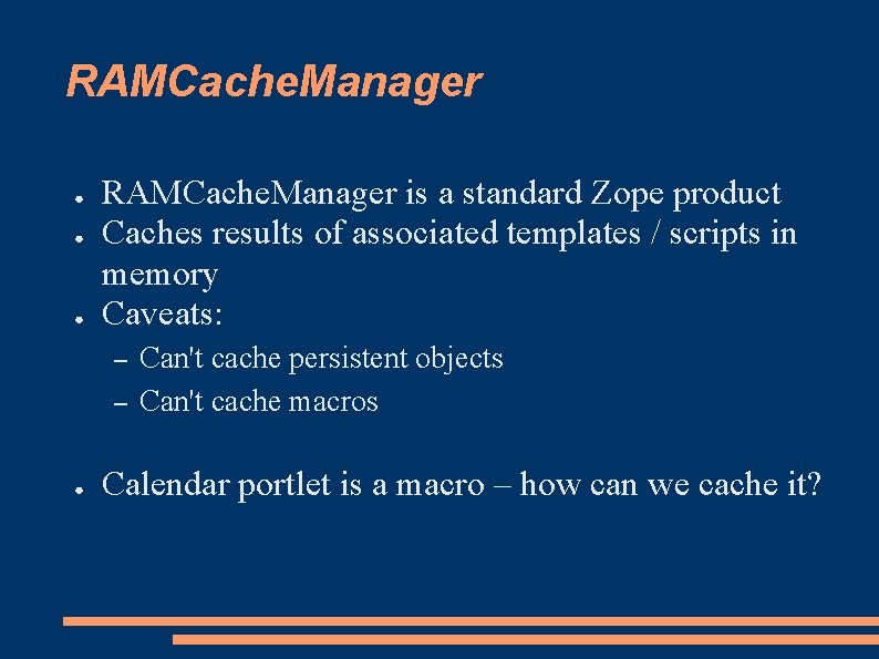 RAMCache. Manager ● ● ● RAMCache. Manager is a standard Zope product Caches results