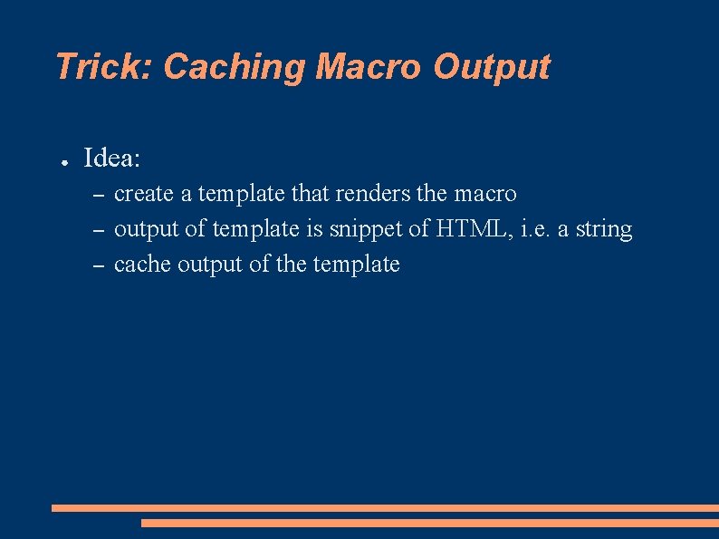 Trick: Caching Macro Output ● Idea: – – – create a template that renders