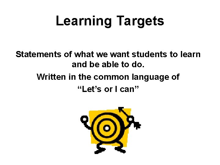 Learning Targets Statements of what we want students to learn and be able to