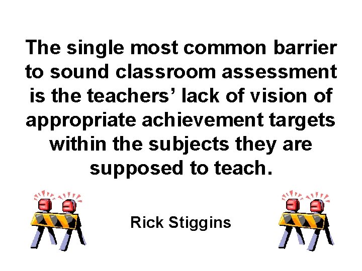 The single most common barrier to sound classroom assessment is the teachers’ lack of