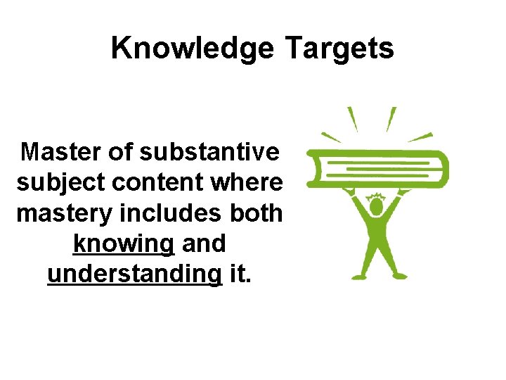 Knowledge Targets Master of substantive subject content where mastery includes both knowing and understanding