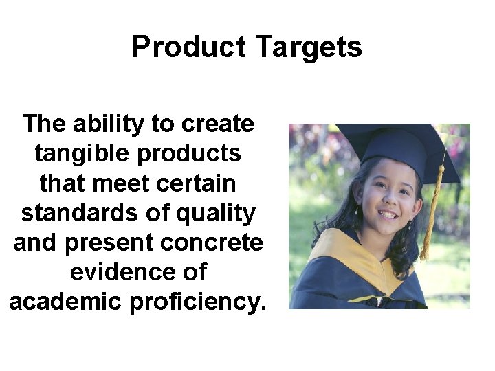 Product Targets The ability to create tangible products that meet certain standards of quality