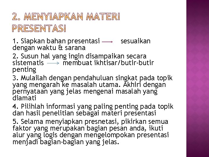 1. Siapkan bahan presentasi sesuaikan dengan waktu & sarana 2. Susun hal yang ingin