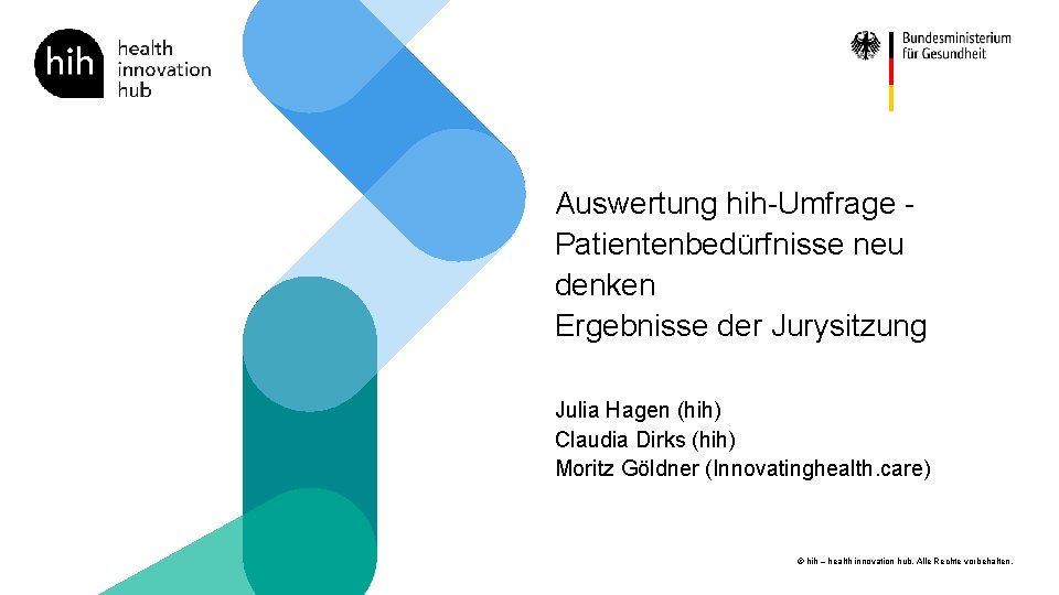 Auswertung hih-Umfrage Patientenbedürfnisse neu denken Ergebnisse der Jurysitzung Julia Hagen (hih) Claudia Dirks (hih)