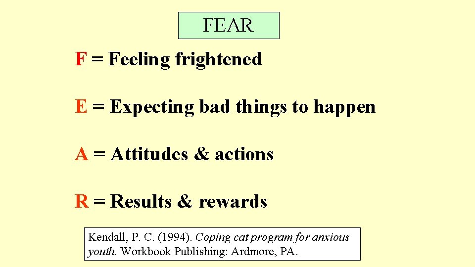 FEAR F = Feeling frightened E = Expecting bad things to happen A =