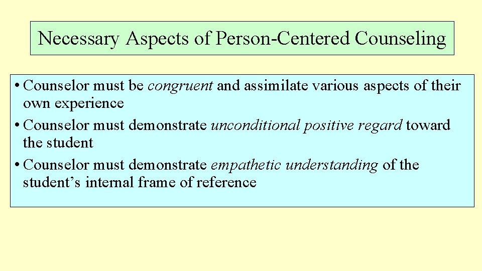 Necessary Aspects of Person-Centered Counseling • Counselor must be congruent and assimilate various aspects