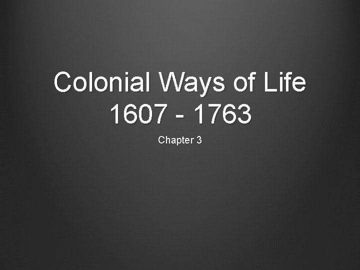 Colonial Ways of Life 1607 - 1763 Chapter 3 