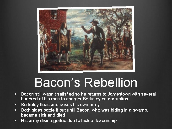 Bacon’s Rebellion • Bacon still wasn’t satisfied so he returns to Jamestown with several