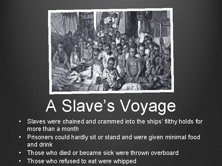 A Slave’s Voyage • Slaves were chained and crammed into the ships’ filthy holds