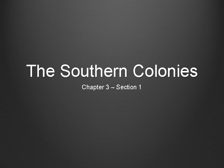 The Southern Colonies Chapter 3 – Section 1 