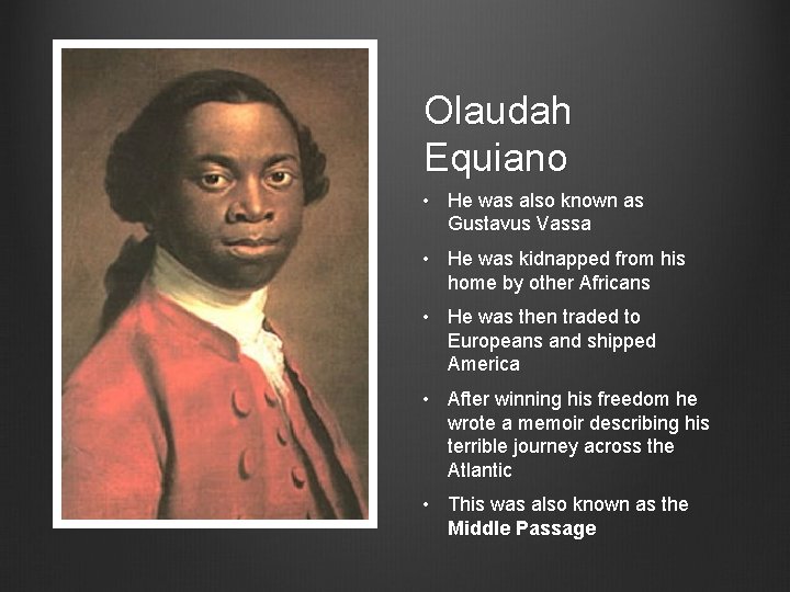 Olaudah Equiano • He was also known as Gustavus Vassa • He was kidnapped