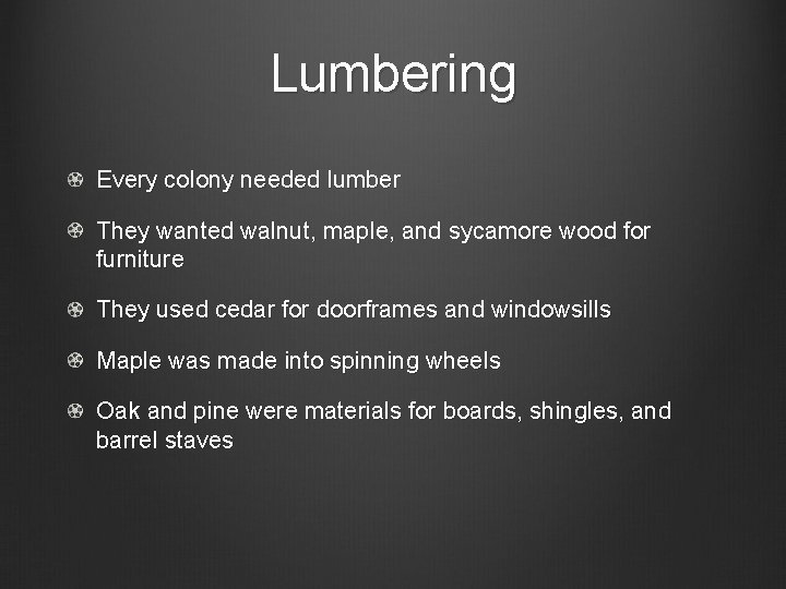 Lumbering Every colony needed lumber They wanted walnut, maple, and sycamore wood for furniture