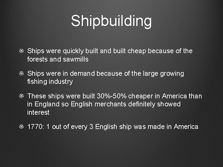 Shipbuilding Ships were quickly built and built cheap because of the forests and sawmills