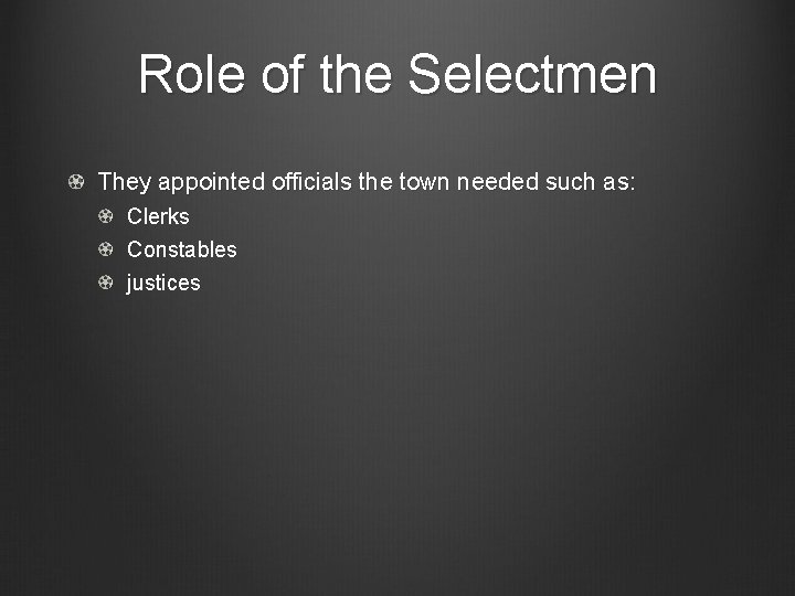 Role of the Selectmen They appointed officials the town needed such as: Clerks Constables