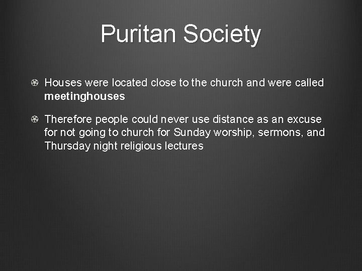 Puritan Society Houses were located close to the church and were called meetinghouses Therefore