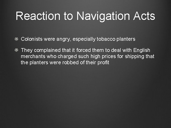 Reaction to Navigation Acts Colonists were angry, especially tobacco planters They complained that it