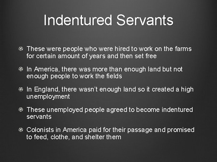 Indentured Servants These were people who were hired to work on the farms for