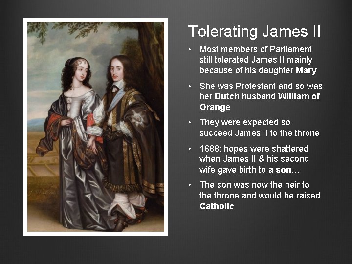 Tolerating James II • Most members of Parliament still tolerated James II mainly because