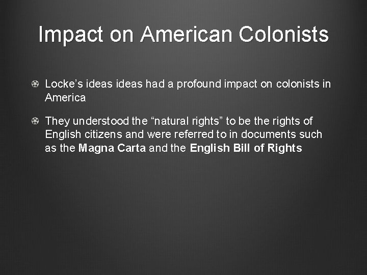 Impact on American Colonists Locke’s ideas had a profound impact on colonists in America