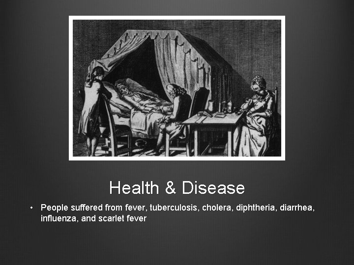 Health & Disease • People suffered from fever, tuberculosis, cholera, diphtheria, diarrhea, influenza, and