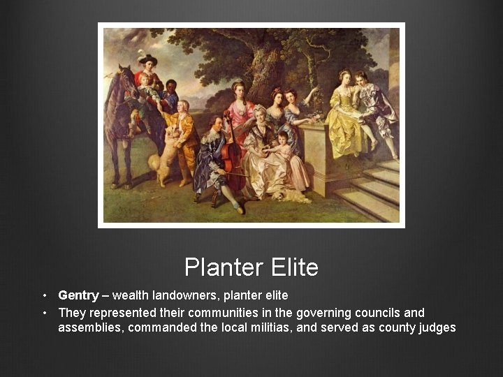 Planter Elite • Gentry – wealth landowners, planter elite • They represented their communities