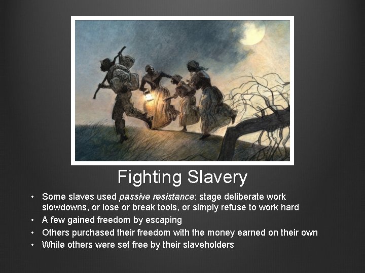 Fighting Slavery • Some slaves used passive resistance: stage deliberate work slowdowns, or lose