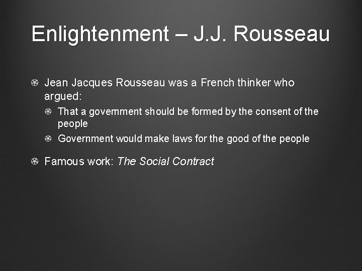 Enlightenment – J. J. Rousseau Jean Jacques Rousseau was a French thinker who argued: