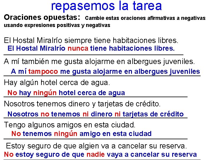 repasemos la tarea Oraciones opuestas: Cambie estas oraciones afirmativas a negativas usando expresiones positivas