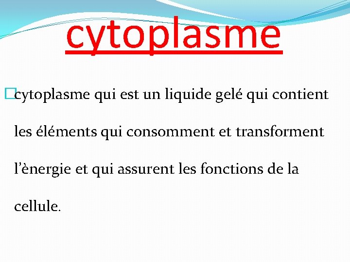 cytoplasme �cytoplasme qui est un liquide gelé qui contient les éléments qui consomment et