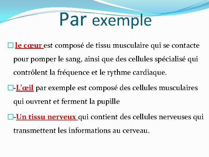 Par exemple � le cœur est composé de tissu musculaire qui se contacte pour