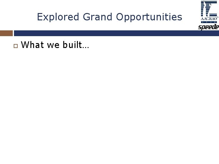 Explored Grand Opportunities What we built… Explored Grand Opportunities What we built…