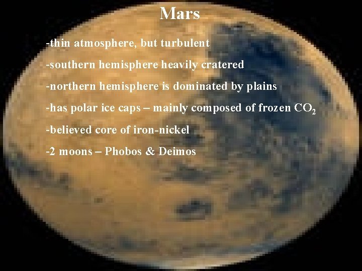 Mars -thin atmosphere, but turbulent -southern hemisphere heavily cratered -northern hemisphere is dominated by