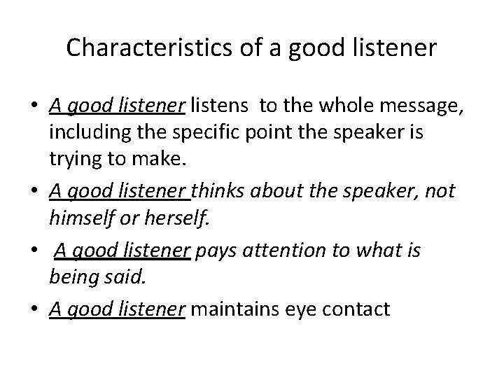 Characteristics of a good listener • A good listener listens to the whole message,