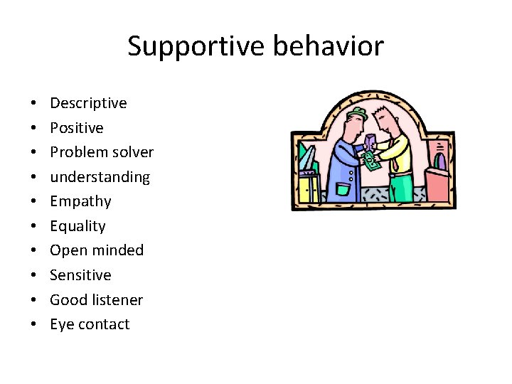 Supportive behavior • • • Descriptive Positive Problem solver understanding Empathy Equality Open minded