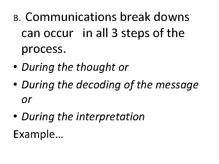 B. Communications break downs can occur in all 3 steps of the process. •