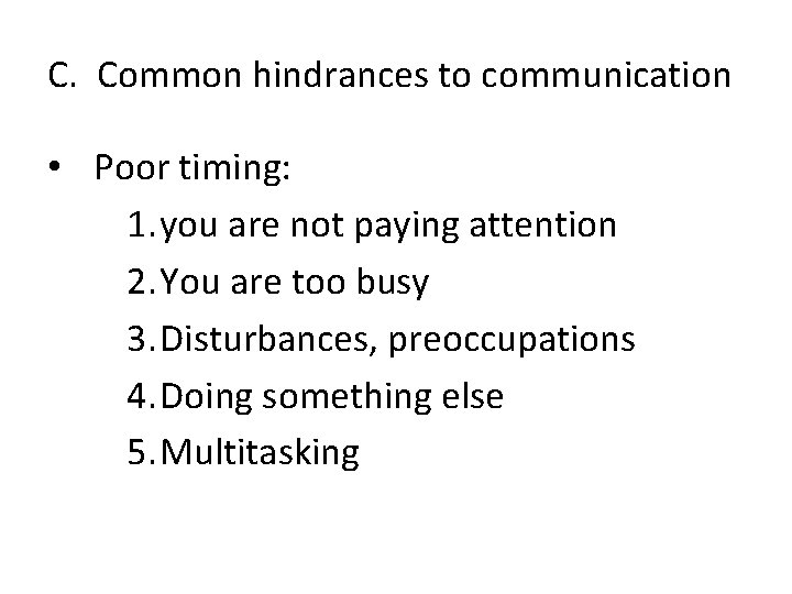 C. Common hindrances to communication • Poor timing: 1. you are not paying attention