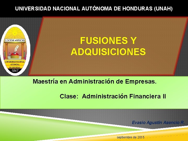 UNIVERSIDAD NACIONAL AUTÓNOMA DE HONDURAS (UNAH) FUSIONES Y ADQUISICIONES Maestría en Administración de Empresas.