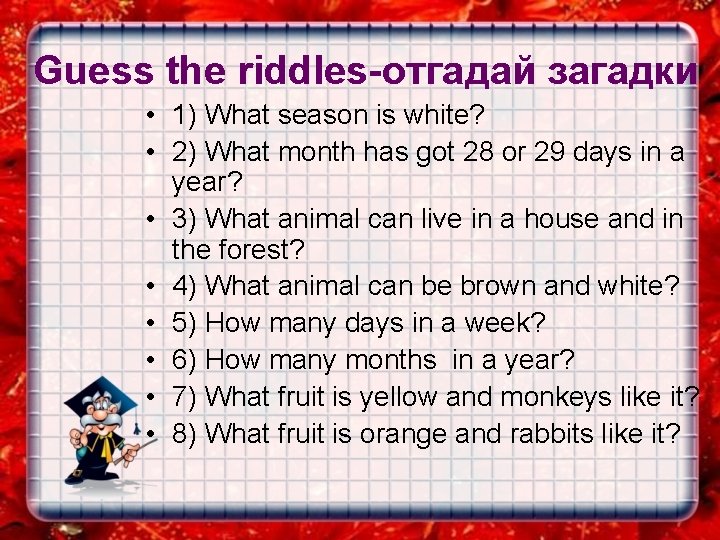 Guess the riddles-отгадай загадки • 1) What season is white? • 2) What month