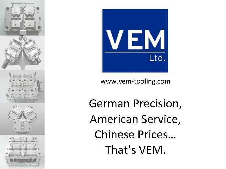 www. vem-tooling. com German Precision, American Service, Chinese Prices… That’s VEM. 